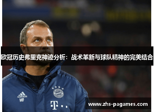 欧冠历史弗里克神迹分析：战术革新与球队精神的完美结合